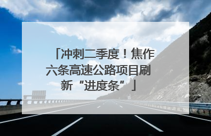 冲刺二季度！焦作六条高速公路项目刷新“进度条”