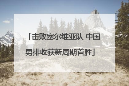 击败塞尔维亚队 中国男排收获新周期首胜