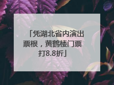 凭湖北省内演出票根，黄鹤楼门票打8.8折