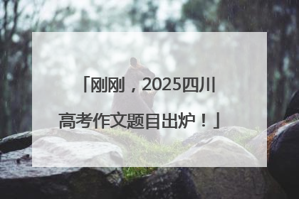 刚刚，2025四川高考作文题目出炉！