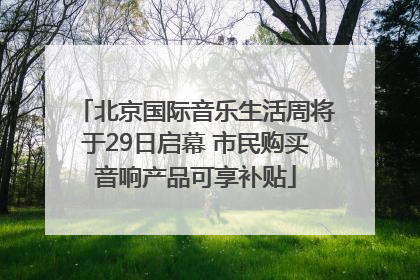 北京国际音乐生活周将于29日启幕 市民购买音响产品可享补贴