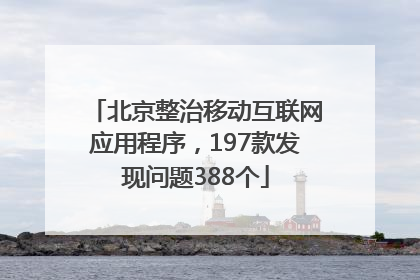 北京整治移动互联网应用程序，197款发现问题388个