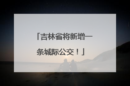 吉林省将新增一条城际公交！