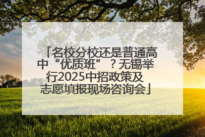 名校分校还是普通高中“优质班”？无锡举行2025中招政策及志愿填报现场咨询会