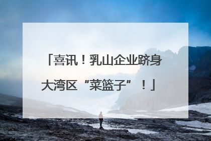 喜讯！乳山企业跻身大湾区“菜篮子”！