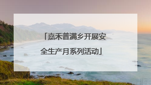 嘉禾普满乡开展安全生产月系列活动