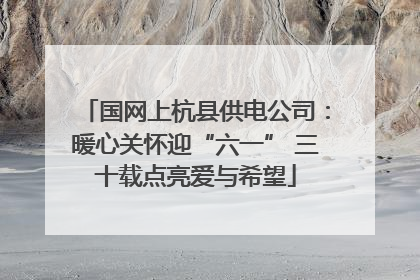 国网上杭县供电公司：暖心关怀迎“六一” 三十载点亮爱与希望