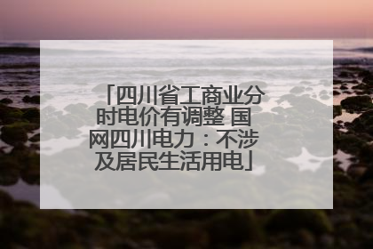 四川省工商业分时电价有调整 国网四川电力：不涉及居民生活用电