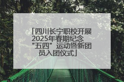 四川长宁职校开展2025年春期纪念“五四”运动暨新团员入团仪式