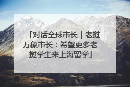 对话全球市长｜老挝万象市长：希望更多老挝学生来上海留学