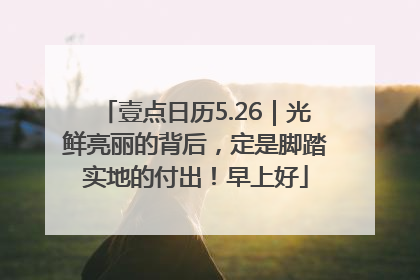 壹点日历5.26｜光鲜亮丽的背后，定是脚踏实地的付出！早上好