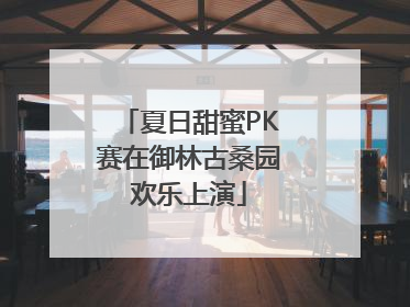 夏日甜蜜PK赛在御林古桑园欢乐上演