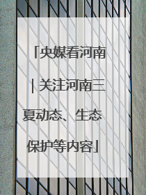 央媒看河南｜关注河南三夏动态、生态保护等内容