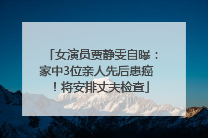 女演员贾静雯自曝：家中3位亲人先后患癌！将安排丈夫检查