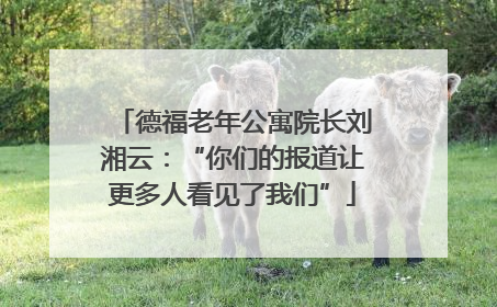德福老年公寓院长刘湘云：“你们的报道让更多人看见了我们”