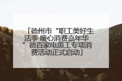 德州市“职工美好生活季·暖心消费嘉年华”德百家电惠工专项消费活动正式启动