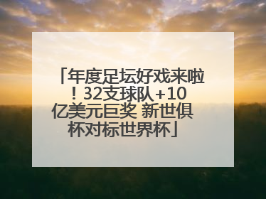 年度足坛好戏来啦！32支球队+10亿美元巨奖 新世俱杯对标世界杯