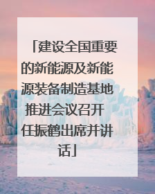建设全国重要的新能源及新能源装备制造基地推进会议召开 任振鹤出席并讲话
