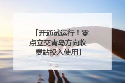 开通试运行！零点立交青岛方向收费站投入使用