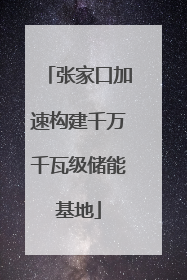 张家口加速构建千万千瓦级储能基地