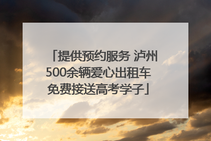 提供预约服务 泸州500余辆爱心出租车免费接送高考学子