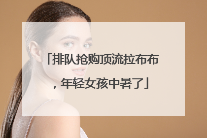 排队抢购顶流拉布布，年轻女孩中暑了