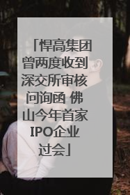 悍高集团曾两度收到深交所审核问询函 佛山今年首家IPO企业过会