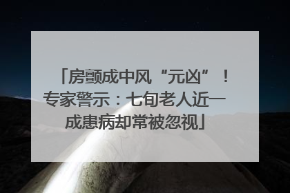 房颤成中风“元凶”!专家警示:七旬老人近一成患病却常被忽视