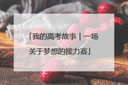 我的高考故事｜一场关于梦想的接力赛