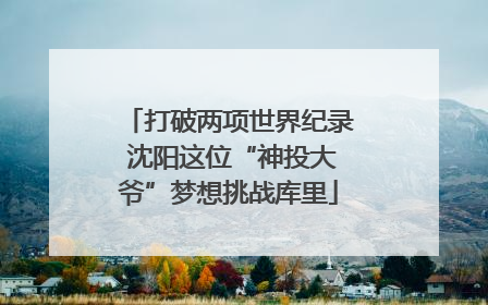 打破两项世界纪录 沈阳这位“神投大爷”梦想挑战库里