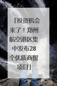 投资机会来了！郑州航空港区集中发布28个优质商贸项目