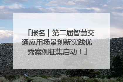 报名｜第二届智慧交通应用场景创新实践优秀案例征集启动！