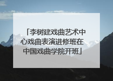 李树建戏曲艺术中心戏曲表演进修班在中国戏曲学院开班