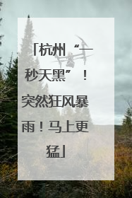 杭州“一秒天黑”！突然狂风暴雨！马上更猛