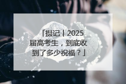 摄记丨2025届高考生，到底收到了多少祝福？