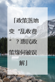 政策落地变“乱收费”？惠民政策缘何被误解