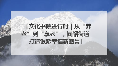 文化书院进行时｜从“养老”到“享老”，闻韶街道打造银龄幸福新图景