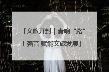 文旅开封｜奏响“路”上强音 赋能文旅发展
