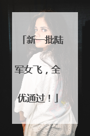 新一批陆军女飞，全优通过！