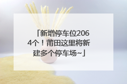 新增停车位2064个！莆田这里将新建多个停车场~