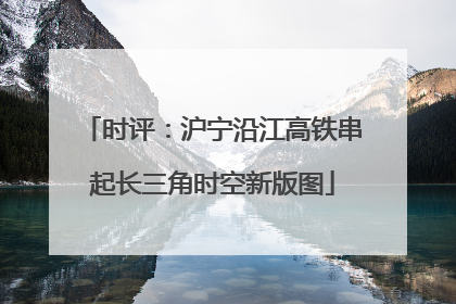 时评：沪宁沿江高铁串起长三角时空新版图