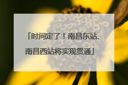 时间定了！南昌东站、南昌西站将实现贯通