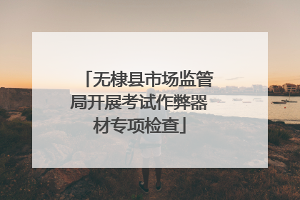 无棣县市场监管局开展考试作弊器材专项检查