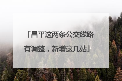 昌平这两条公交线路有调整，新增这几站