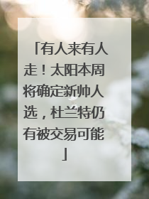 有人来有人走！太阳本周将确定新帅人选，杜兰特仍有被交易可能