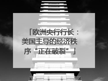 欧洲央行行长：美国主导的经济秩序“正在破裂”