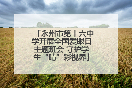 永州市第十六中学开展全国爱眼日主题班会 守护学生“睛”彩视界