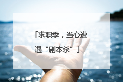 求职季，当心遭遇“剧本杀”