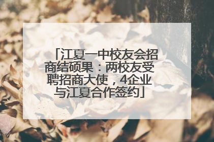江夏一中校友会招商结硕果：两校友受聘招商大使，4企业与江夏合作签约