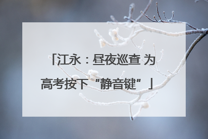 江永：昼夜巡查 为高考按下“静音键”